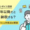 個人のインボイス登録、2024年以降だとムダに納税する？「2年しばり」と対処法を解説